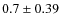 $0.7 \pm 0.39$