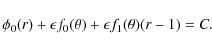 \begin{displaymath}\phi_0(r)+\epsilon f_0(\theta) +\epsilon f_1(\theta) (r-1)=C .
\end{displaymath}