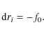 \begin{displaymath}{\rm d}r_i = -f_0 .
\end{displaymath}
