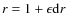 $r = 1 + \epsilon {\rm d}r$