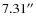 $7.31^{\prime \prime}$