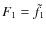$F_1 = \tilde f_1$
