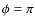 $\phi=\pi$