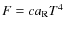 $F = c a_{\rm R} T^4$