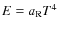 $E=a_{\rm R} T^4$