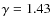 $\gamma =1.43$