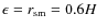 $\epsilon = r_{\rm sm} = 0.6 H$