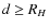 $d \geq R_{H}$
