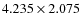 $4.235 \times 2.075$