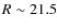 $R \sim 21.5$