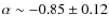 $\alpha \sim - 0.85 \pm 0.12$