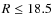 $R \leq 18.5$