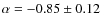 $\alpha = -0.85\pm 0.12$