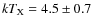 $kT_{\rm X} = 4.5 \pm 0.7$