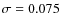 $\sigma=0.075$