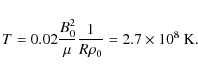 \begin{displaymath}T = 0.02 \frac{B_{0}^2}{\mu}\frac{1}{R \rho_0} = 2.7 \times 10^{8}~{\rm K}.
\end{displaymath}