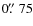 $0\hbox{$.\!\!^{\prime\prime}$ }75$