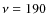 $\nu=190$