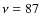 $\nu=87$