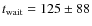 $t_{\rm wait}=125\pm88$