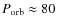 $P_{\rm orb}\approx 80$