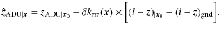 $\displaystyle \hat{z}_{{\rm ADU}\vert{\vec x}} = z_{{\rm ADU}\vert{\vec x}_0} +...
...{ziz}({\vec x}) \times \Bigl[ (i-z)_{\vert{\vec x}_0} - (i-z)_{\rm grid}\Bigr].$