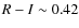 $R-I \sim 0.42$