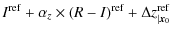 $\displaystyle I^{\rm ref} + \alpha_z \times (R-I)^{\rm ref} + \Delta z^{\rm ref}_{\vert{\vec x}_0}$