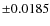 $\pm 0.0185$