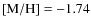 $[{\rm M/H}] = -1.74$