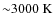${\sim}3000~{\rm K}$