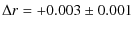 $\displaystyle \Delta r = +0.003 \pm 0.001$