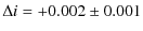 $\displaystyle \Delta i = +0.002 \pm 0.001$