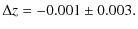 $\displaystyle %
\Delta z = -0.001 \pm 0.003.$