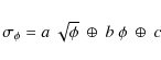 \begin{displaymath}%
\sigma_\phi = a\ \sqrt{\phi}\ \oplus\ b\ \phi\ \oplus\ c
\end{displaymath}