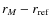 $r_M- r_{\rm ref}$