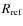 $R_{\rm ref}$