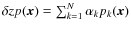 $\delta zp({\vec x}) = \sum_{k=1}^N \alpha_k p_k({\vec x})$