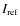 $I_{\rm ref}$