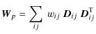 $\displaystyle {\vec W}_p = \sum_{ij}\ w_{ij}\ {\vec D}_{ij}\ {\vec D}_{ij}^{\rm T}$