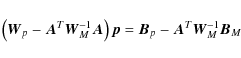 \begin{displaymath}%
\left({\vec W}_p - {\vec A}^T {\vec W}_M^{-1} {\vec A}\righ...
...\vec p} =
{\vec B}_p - {\vec A}^T {\vec W}_M^{-1} {\vec B}_M
\end{displaymath}