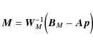 \begin{displaymath}%
{\vec M} = {\vec W}_M^{-1} \Bigl( {\vec B}_M-{\vec A} {\vec p} \Bigr)
\end{displaymath}