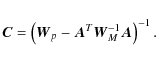 \begin{displaymath}%
{\vec C} = \left({\vec W}_p - {\vec A}^T {\vec W}_M^{-1} {\vec A}\right)^{-1}.
\end{displaymath}