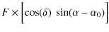 $\displaystyle F \times \Bigl[ \cos(\delta)\ \sin(\alpha - \alpha_0) \Bigr]$