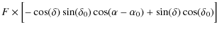 $\displaystyle F \times \Bigl[ -\cos(\delta) \sin(\delta_0) \cos(\alpha - \alpha_0) + \sin(\delta) \cos(\delta_0) \Bigr]$