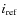 $i_{\rm ref}$
