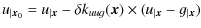 $\displaystyle u_{\vert{\vec x}_0} = u_{\vert{\vec x}} - \delta k_{uug}({\vec x}) \times (u_{\vert{\vec x}} - g_{\vert{\vec x}})$