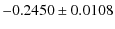 $\displaystyle -0.2450 \pm 0.0108$