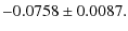 $\displaystyle -0.0758 \pm 0.0087.$