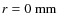 $r = 0\ \rm {mm}$